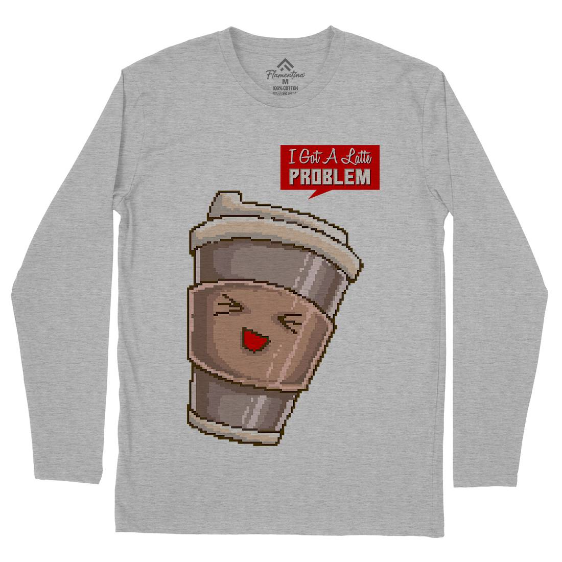 I Got A Latte Problem Mens Long Sleeve T-Shirt Drinks B914