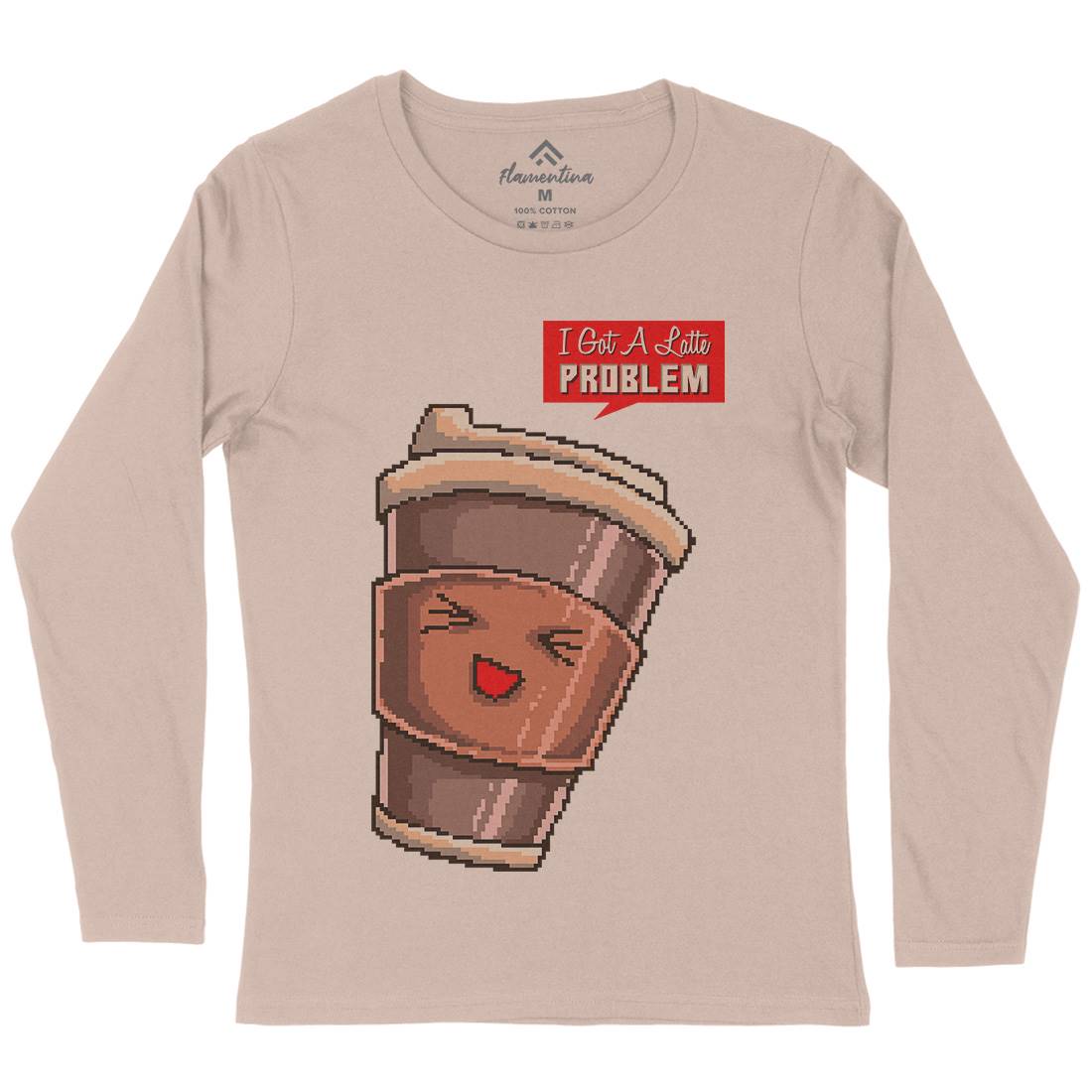 I Got A Latte Problem Womens Long Sleeve T-Shirt Drinks B914