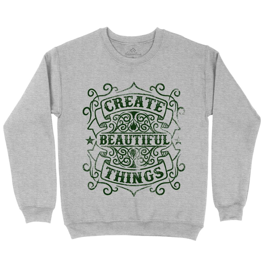 Create Beautiful Things Mens Crew Neck Sweatshirt Quotes C919