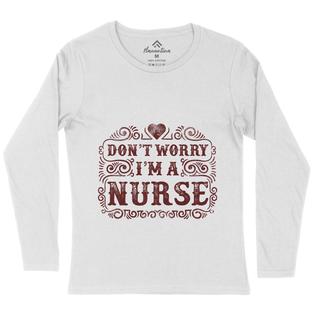 Don&#39;t Worry I&#39;M A Nurse Womens Long Sleeve T-Shirt Work C924